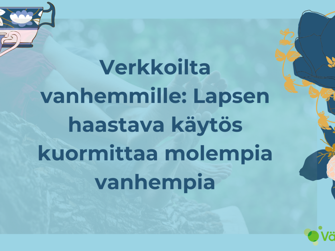 Verkkoilta vanhemmille: Lapsen haastava käytös kuormittaa molempia vanhempia