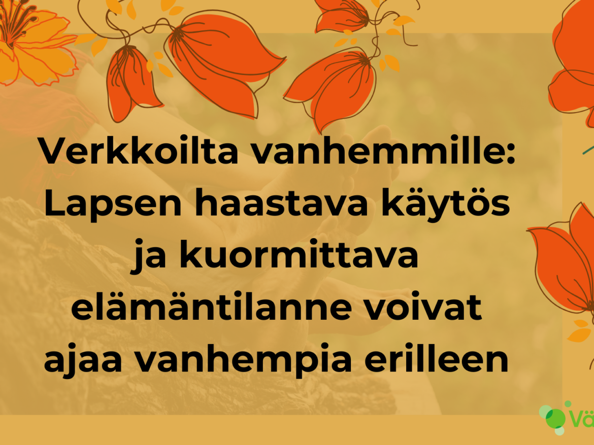 Verkkoilta vanhemmille: Lapsen haastava käytös ja kuormittava elämäntilanne voivat ajaa vanhempia erilleen