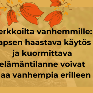 Verkkoilta vanhemmille: Lapsen haastava käytös ja kuormittava elämäntilanne voivat ajaa vanhempia erilleen