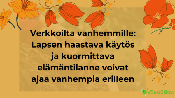 Verkkoilta vanhemmille: Lapsen haastava käytös ja kuormittava elämäntilanne voivat ajaa vanhempia erilleen